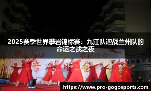 2025赛季世界攀岩锦标赛：九江队迎战兰州队的命运之战之夜