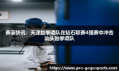赛事快讯：天津跆拳道队在钻石联赛4强赛中冲击汕头跆拳道队