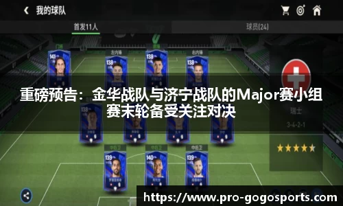 重磅预告:金华战队与济宁战队的Major赛小组赛末轮备受关注对决